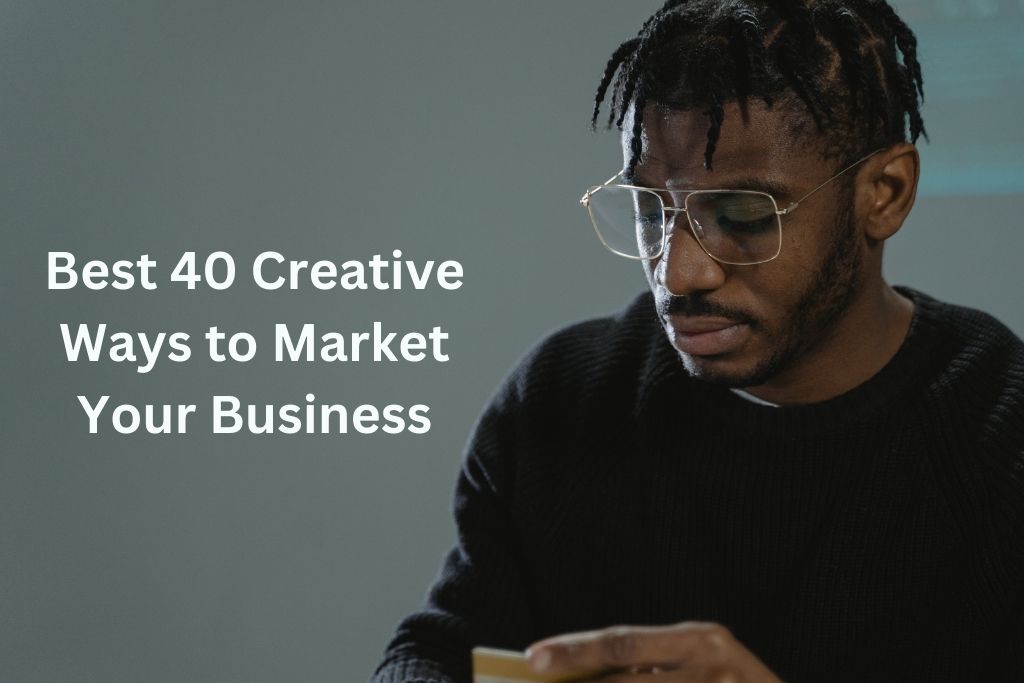 Best 40 Creative Ways to Market Your Business