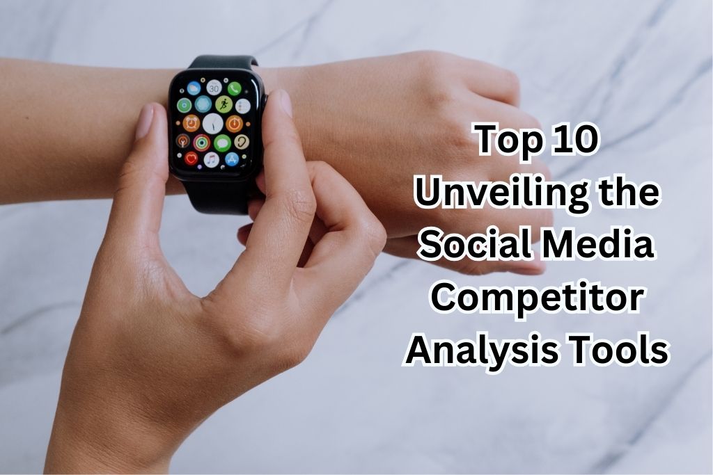 Top 10 Unveiling the Social Media Competitor Analysis Tools