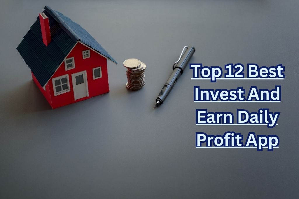 Top 12 Best Invest And Earn Daily Profit App